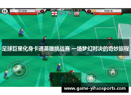 足球巨星化身卡通英雄挑战赛 一场梦幻对决的奇妙旅程 足球巨星化身卡通英雄挑战赛 一场梦幻对决的奇妙旅程