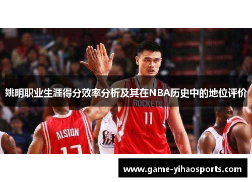 姚明职业生涯得分效率分析及其在NBA历史中的地位评价 姚明职业生涯得分效率分析及其在NBA历史中的地位评价