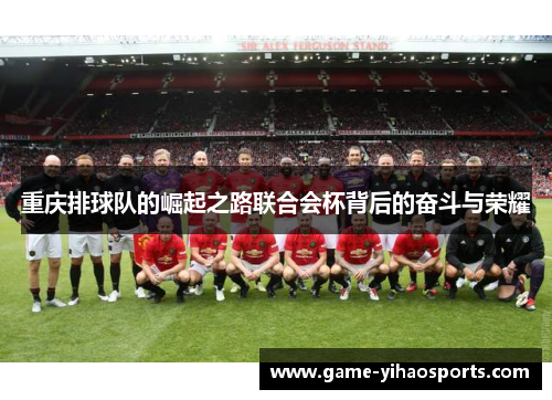 重庆排球队的崛起之路联合会杯背后的奋斗与荣耀