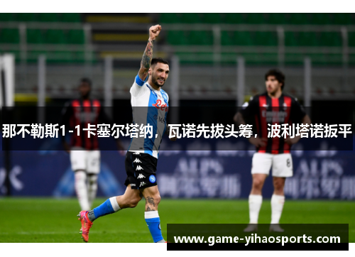 那不勒斯1-1卡塞尔塔纳，瓦诺先拔头筹，波利塔诺扳平